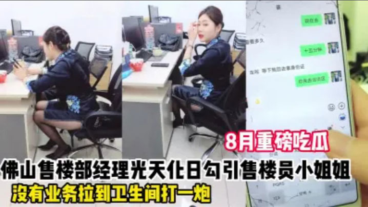 勾引佛山售楼部女销售事件微信发消息给母狗销售让她在办公室里掀起裙子给我看她不肯还说有监控只好退而求其次带去厕所内射她叫声太大差点被来卫生间的同事发现太TM刺激了